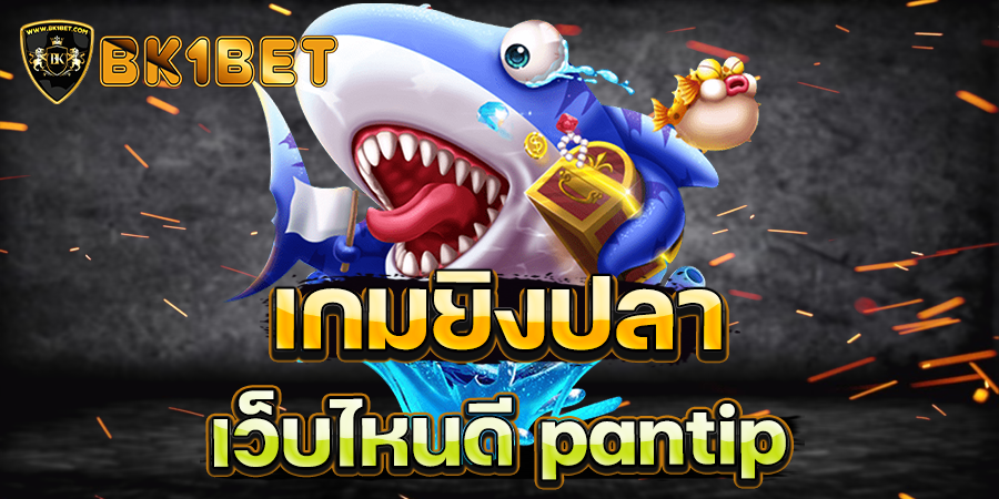 เกมยิงปลาเว็บไหนดี pantip