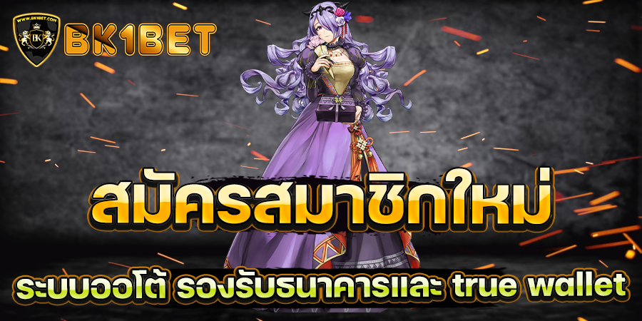 สมัครสมาชิกใหม่ ระบบออโต้ รองรับธนาคารและ true wallet