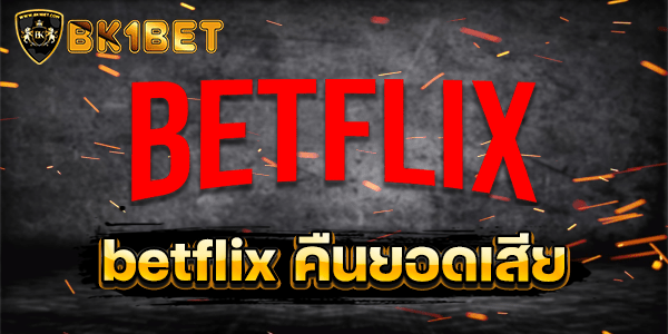 betflix คืนยอดเสีย