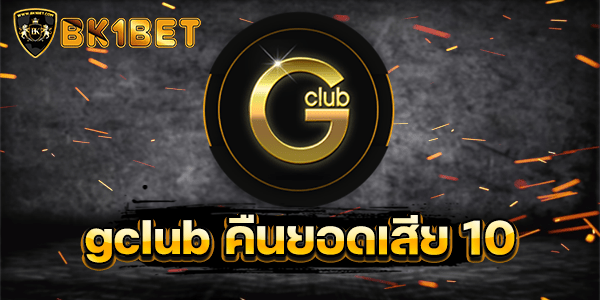 gclub คืนยอดเสีย 10